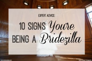 10 Signs You're Being a Bridezilla | Wedding Planning Advice