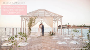 11 Best Tampa Bay Wedding Venues for a Waterfront Ceremony